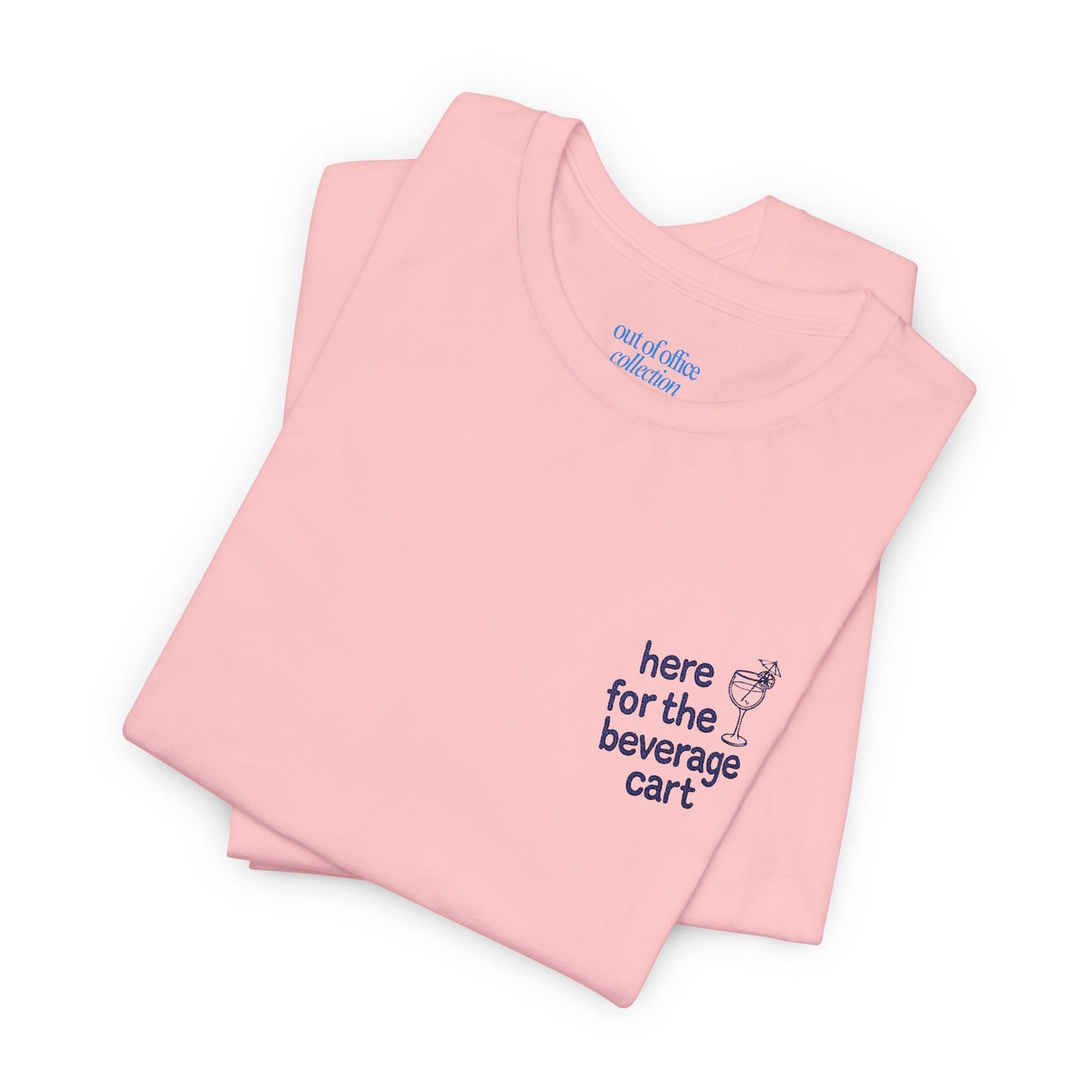 Here for the Beverage Cart Embriodered T-Shirt